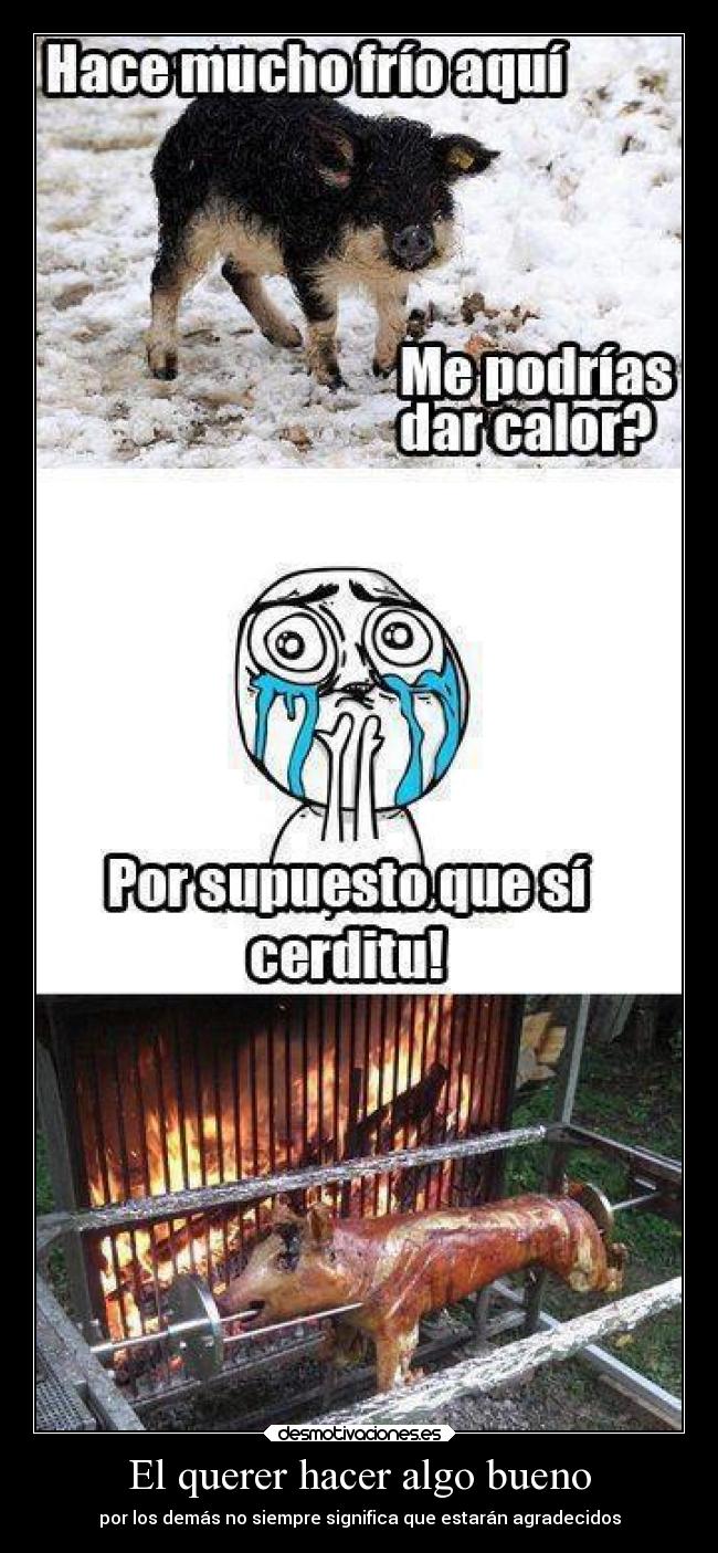 El querer hacer algo bueno - por los demás no siempre significa que estarán agradecidos