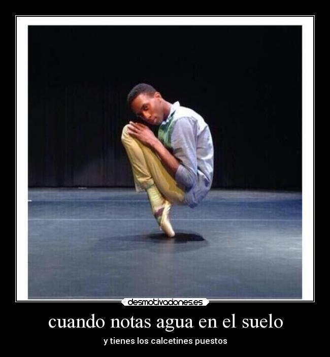 cuando notas agua en el suelo - y tienes los calcetines puestos