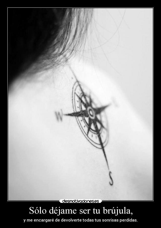 Sólo déjame ser tu brújula, -