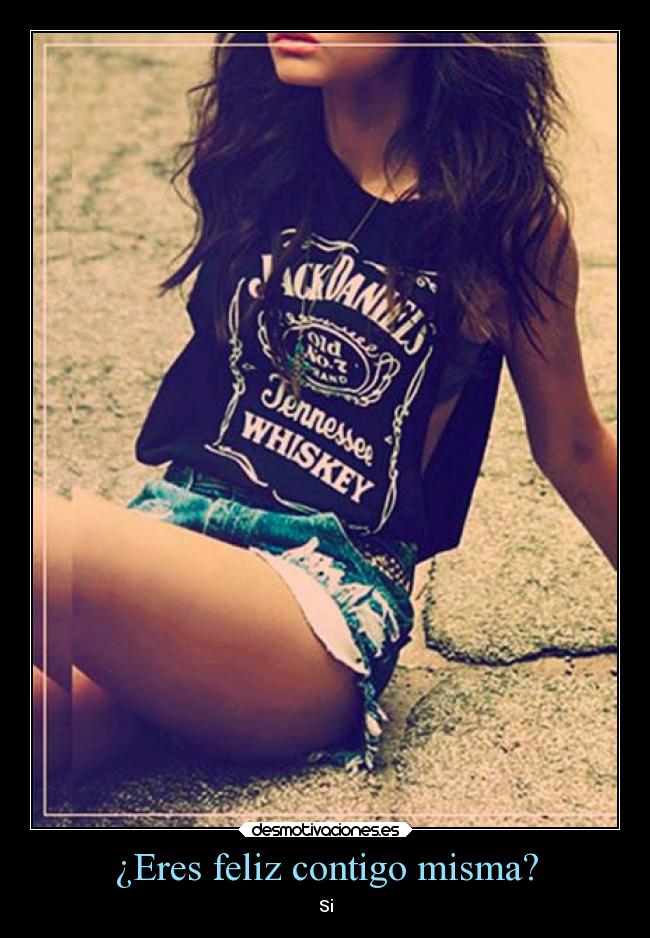 ¿Eres feliz contigo misma? - Si