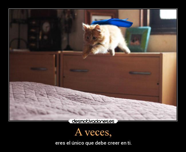 A veces, - eres el único que debe creer en ti.