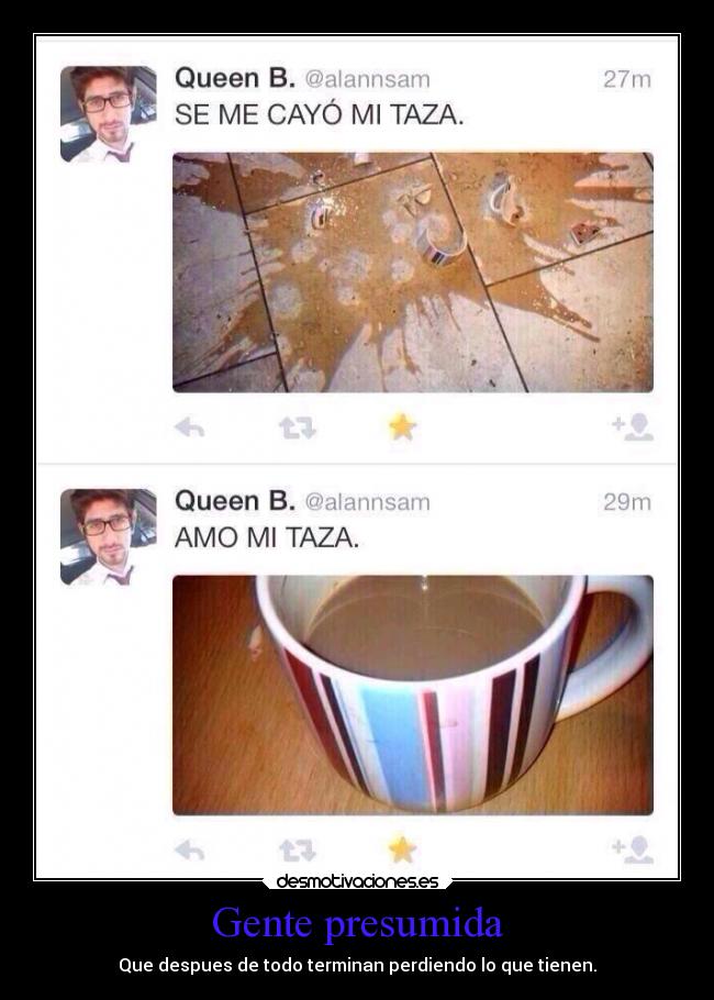 Gente presumida - Que despues de todo terminan perdiendo lo que tienen.