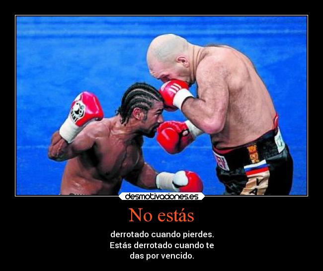 No estás - derrotado cuando pierdes.
Estás derrotado cuando te
das por vencido.