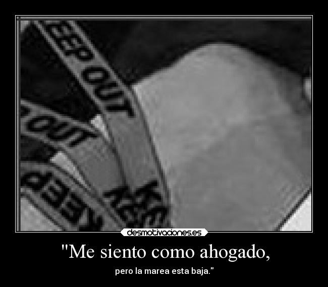 Me siento como ahogado, -