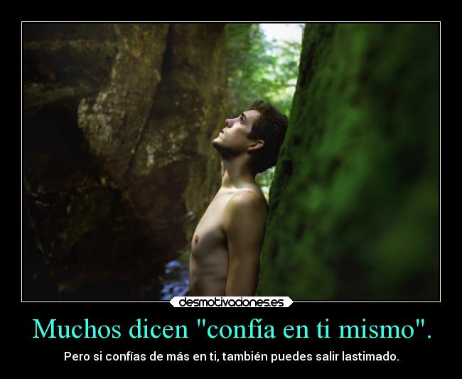 Muchos dicen confía en ti mismo. -