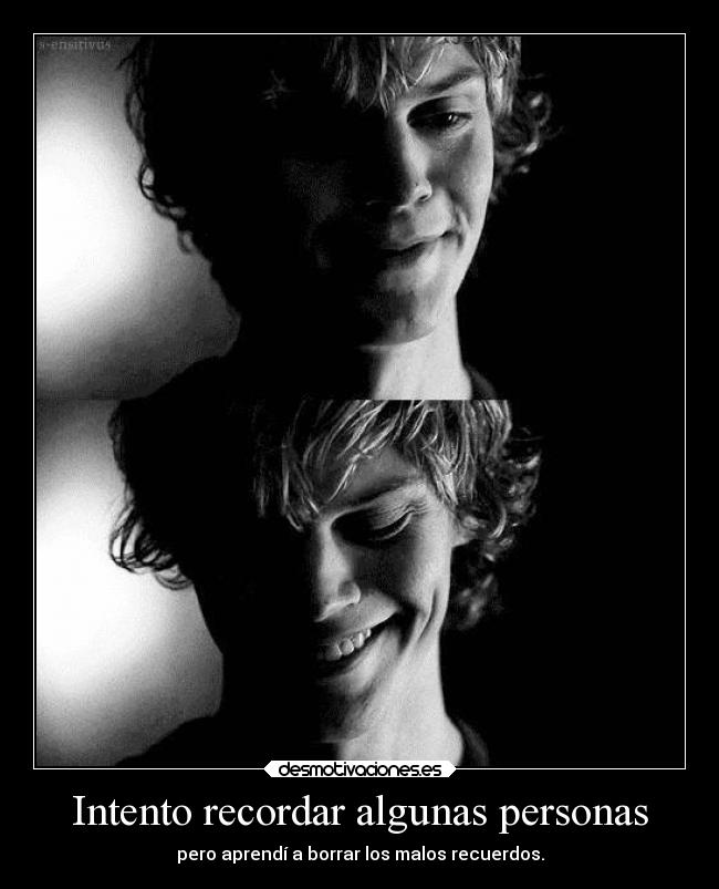 Intento recordar algunas personas - pero aprendí a borrar los malos recuerdos.
