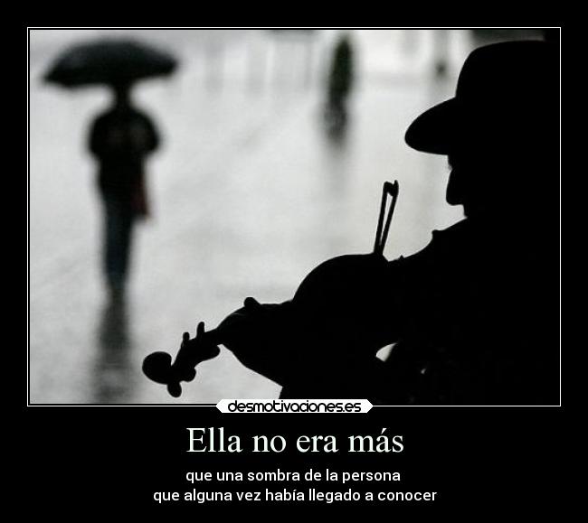 Ella no era más - que una sombra de la persona 
que alguna vez había llegado a conocer