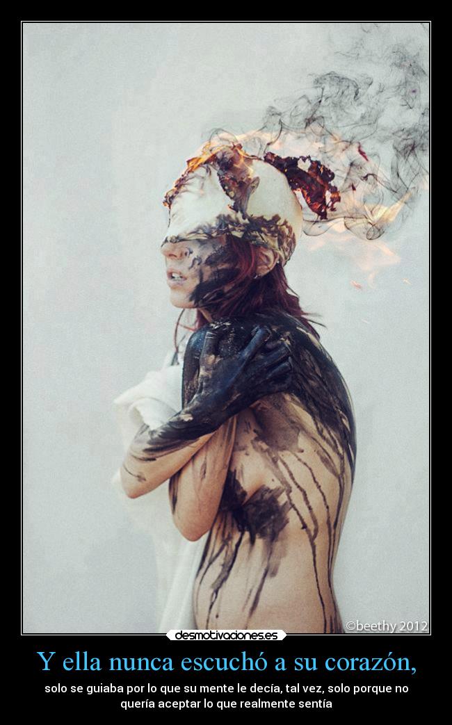 Y ella nunca escuchó a su corazón, - solo se guiaba por lo que su mente le decía, tal vez, solo porque no
quería aceptar lo que realmente sentía
