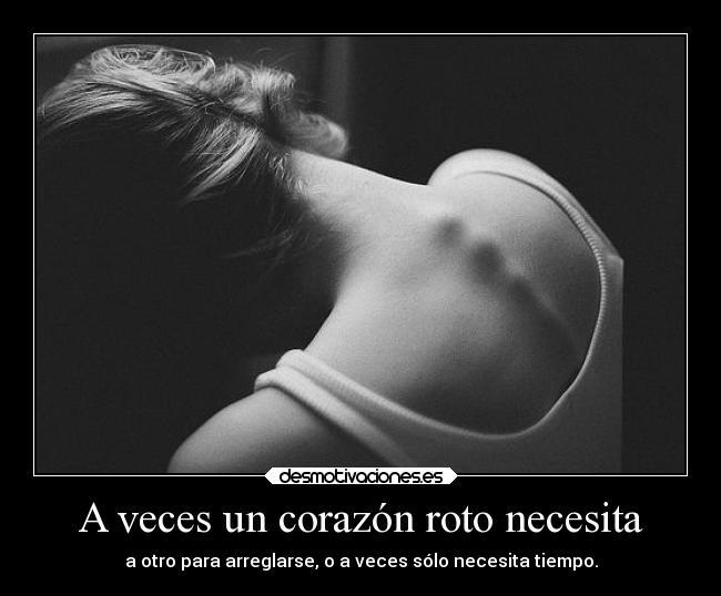 A veces un corazón roto necesita -