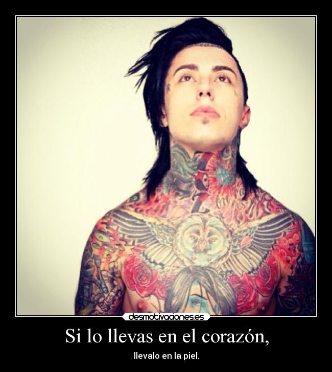 Si lo llevas en el corazón, - llevalo en la piel.