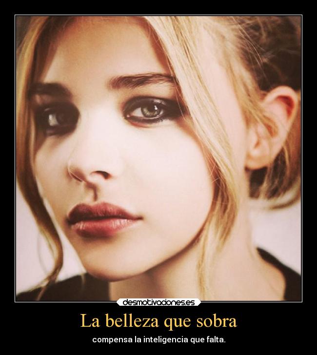 La belleza que sobra - compensa la inteligencia que falta.