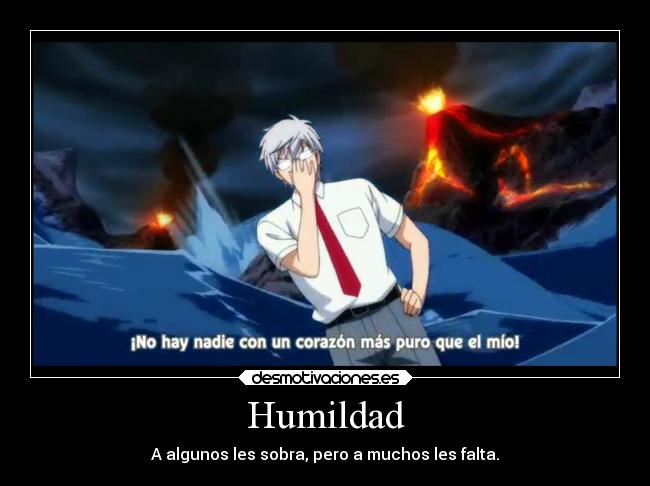 Humildad - A algunos les sobra, pero a muchos les falta.