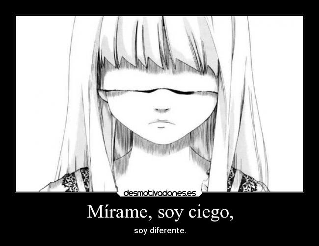 Mírame, soy ciego, - soy diferente.