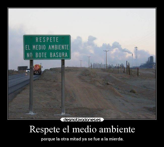 Respete el medio ambiente - porque la otra mitad ya se fue a la mierda.