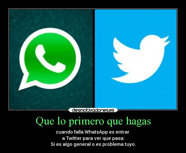 Que lo primero que hagas - cuando falla WhatsApp es entrar 
a Twitter para ver que pasa:
Si es algo general o es problema tuyo.