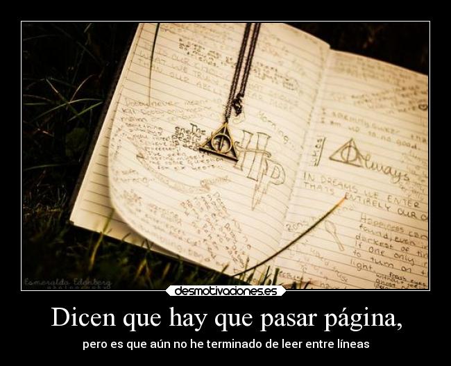 Dicen que hay que pasar página, - pero es que aún no he terminado de leer entre líneas