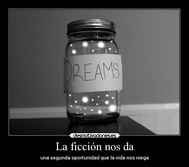 La ficción nos da - una segunda oportunidad que la vida nos niega