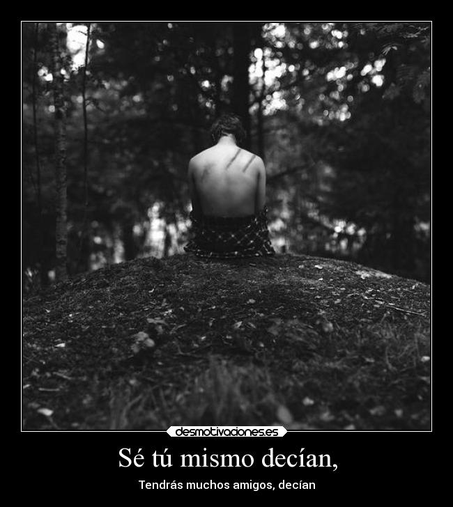 Sé tú mismo decían, -