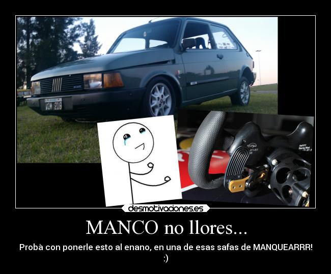 MANCO no llores... - Probà con ponerle esto al enano, en una de esas safas de MANQUEARRR!
:)