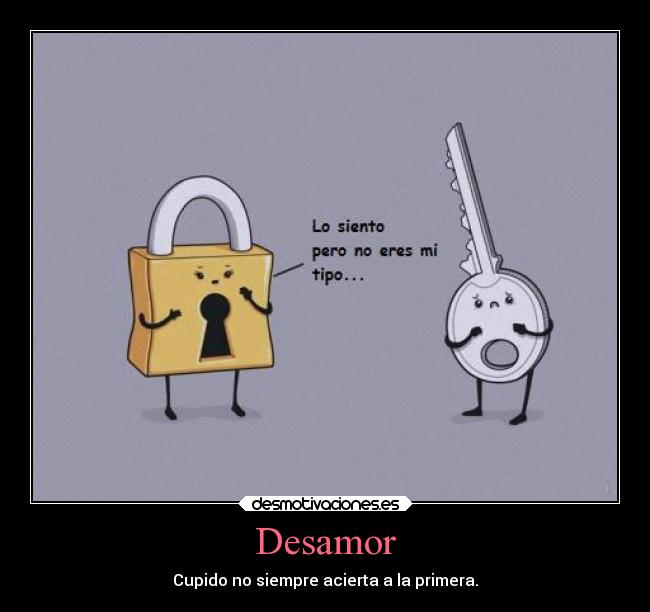 Desamor - Cupido no siempre acierta a la primera.
