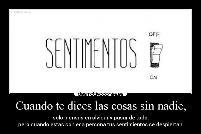 Cuando te dices las cosas sin nadie, - 