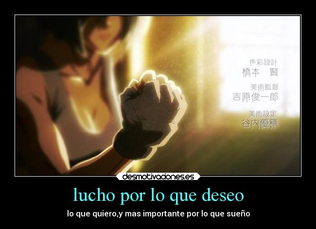 lucho por lo que deseo - lo que quiero,y mas importante por lo que sueño