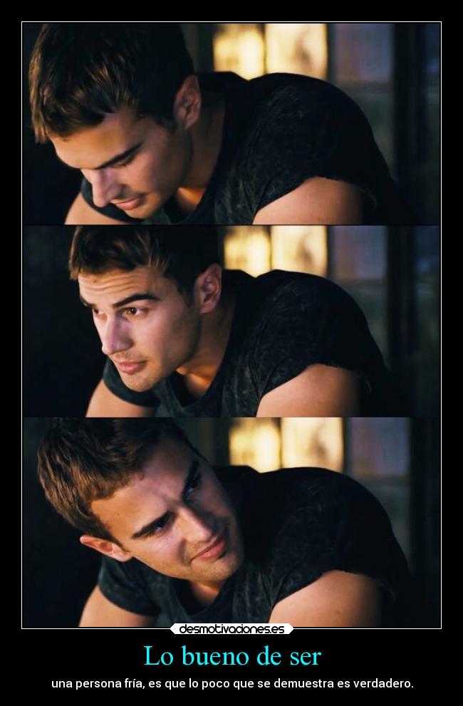 Lo bueno de ser - una persona fría, es que lo poco que se demuestra es verdadero.