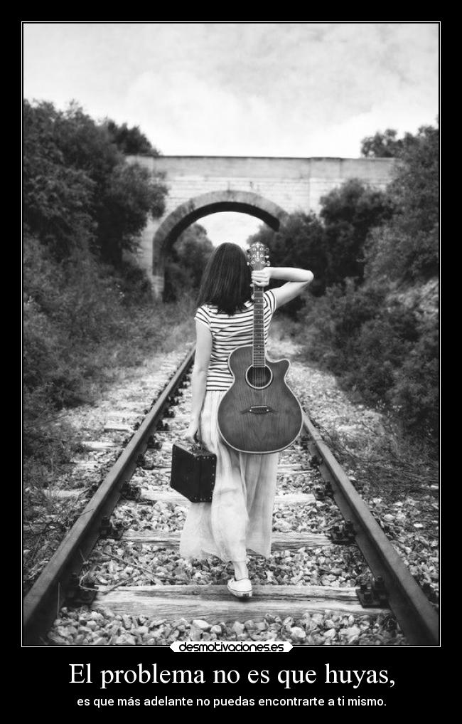 El problema no es que huyas, -