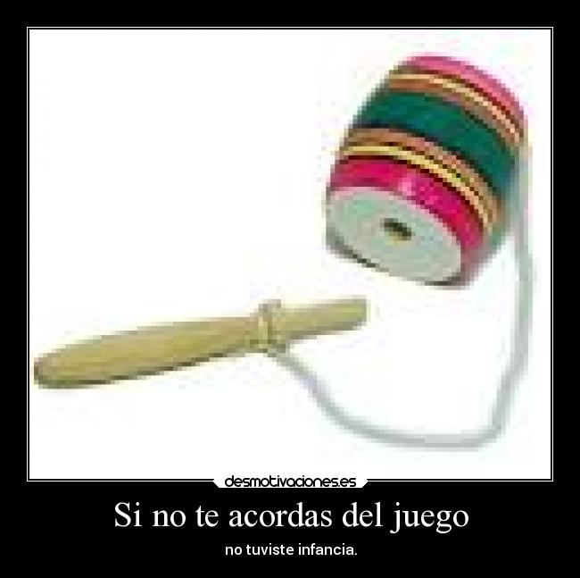 Si no te acordas del juego - no tuviste infancia.