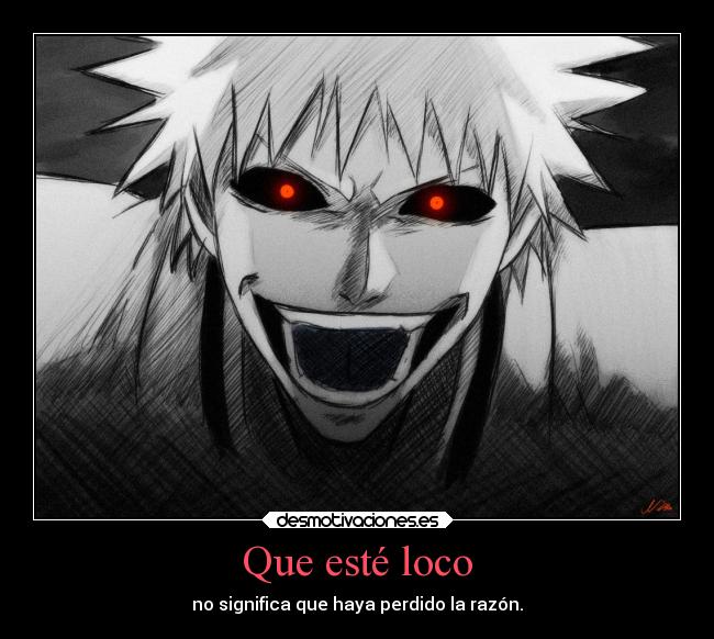 Que esté loco - no significa que haya perdido la razón.