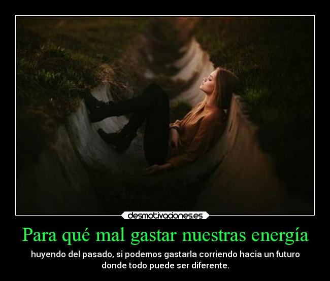 Para qué mal gastar nuestras energía -