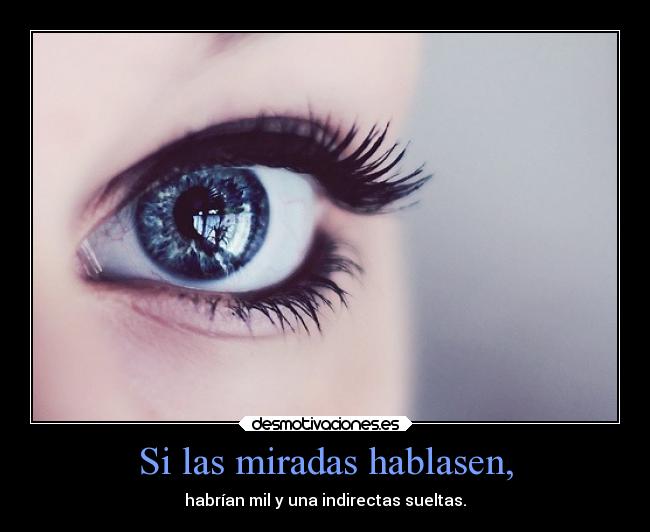 Si las miradas hablasen, -