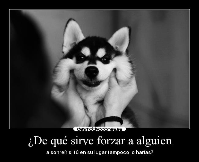 ¿De qué sirve forzar a alguien - 