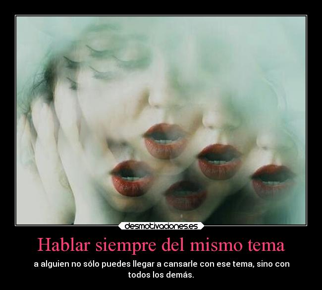 Hablar siempre del mismo tema -