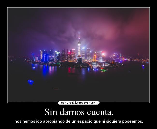 Sin darnos cuenta, - 