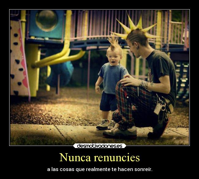 Nunca renuncies - a las cosas que realmente te hacen sonreír.