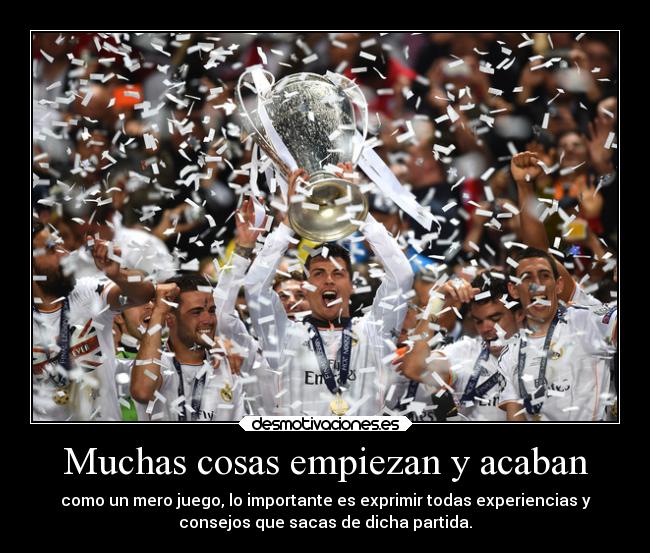 Muchas cosas empiezan y acaban - como un mero juego, lo importante es exprimir todas experiencias y
consejos que sacas de dicha partida.