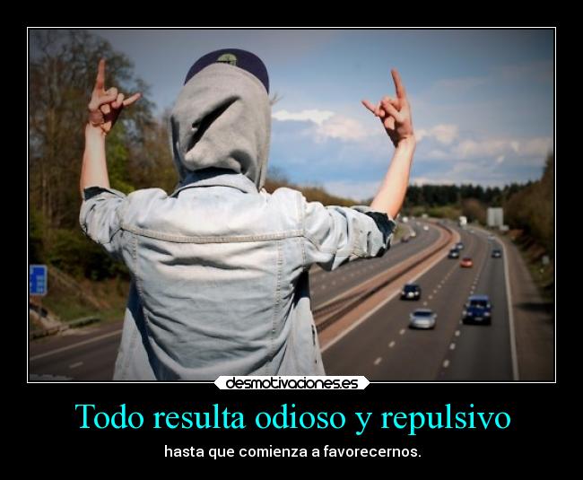 Todo resulta odioso y repulsivo -