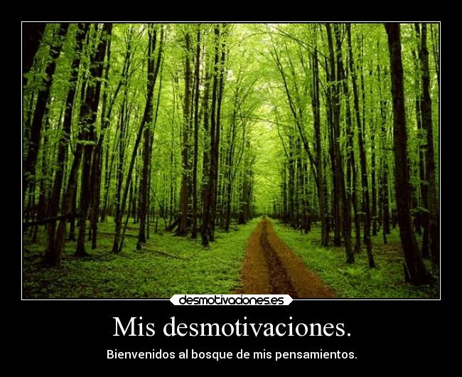 Mis desmotivaciones. - Bienvenidos al bosque de mis pensamientos.