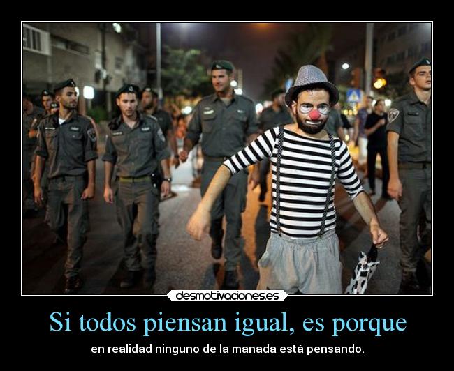 Si todos piensan igual, es porque -
