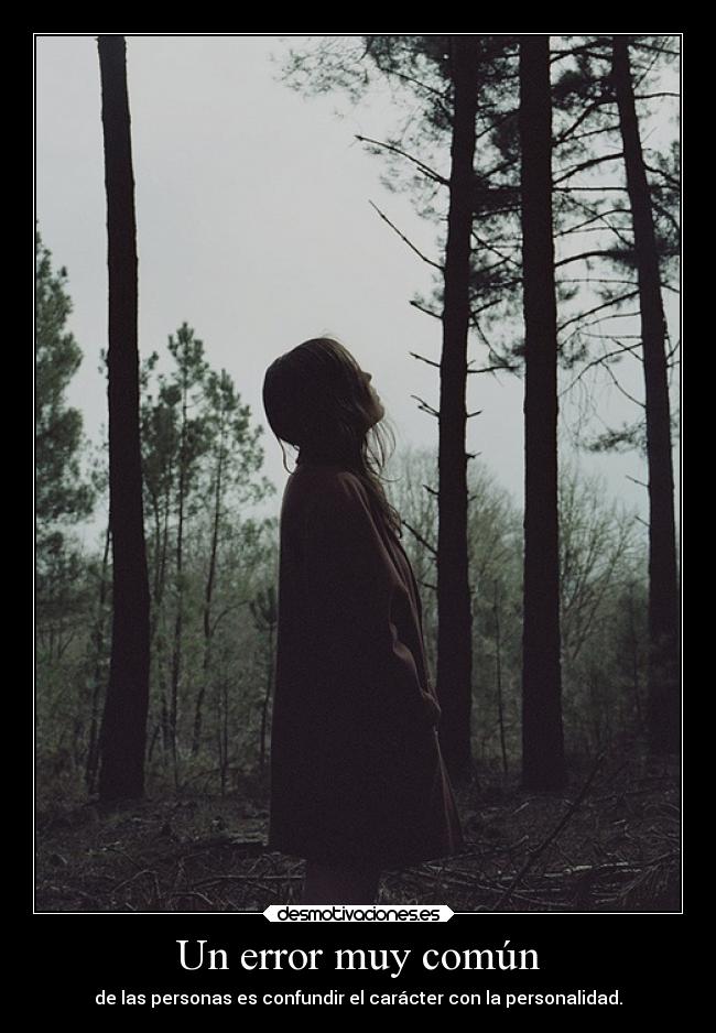 Un error muy común - de las personas es confundir el carácter con la personalidad.