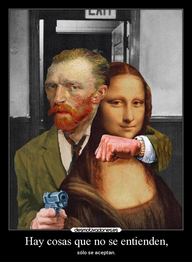Hay cosas que no se entienden, - sólo se aceptan.