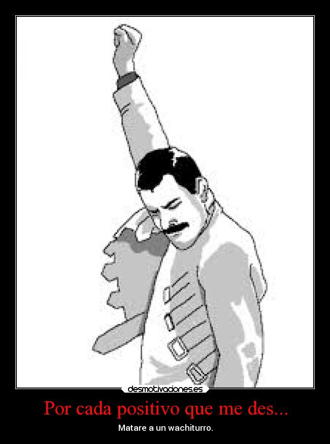 carteles destino matar wachiturros freddie mercury meme laurasimpson11 dame positivo desmotivaciones