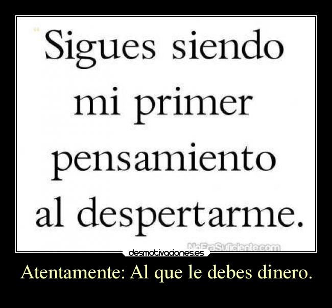 Atentamente: Al que le debes dinero. - 