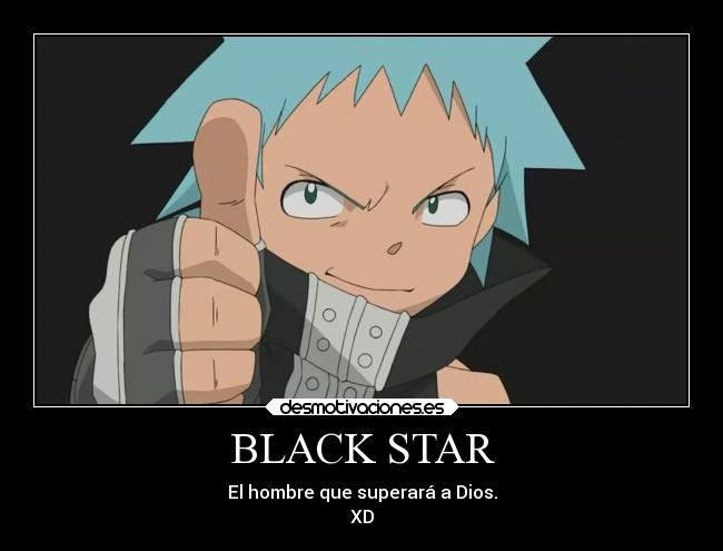 BLACK STAR - El hombre que superará a Dios.
XD
