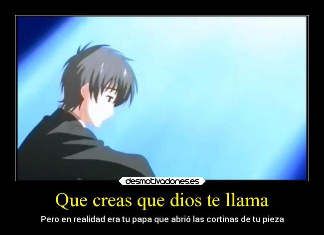 Que creas que dios te llama - Pero en realidad era tu papa que abrió las cortinas de tu pieza