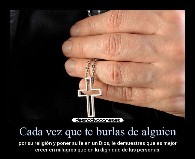 Cada vez que te burlas de alguien -