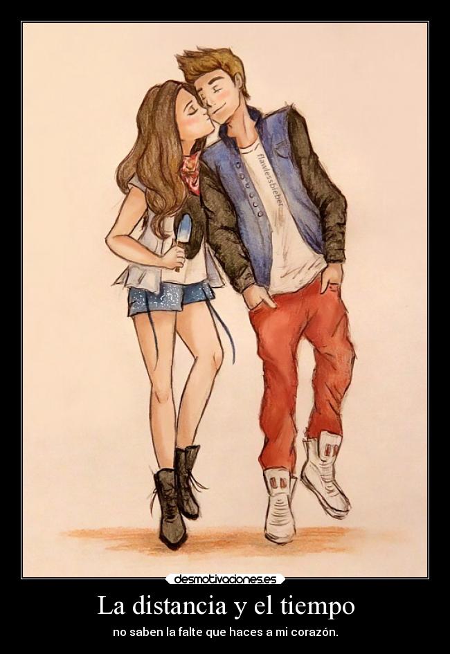 La distancia y el tiempo - no saben la falte que haces a mi corazón.