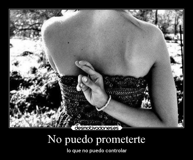 No puedo prometerte -