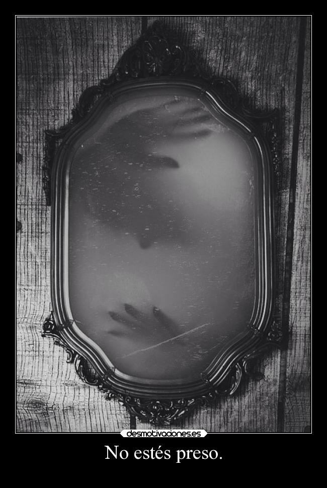No estés preso. -